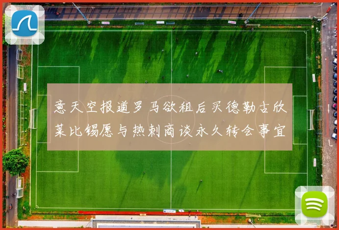 意天空报道罗马欲租后买德勒古欣莱比锡愿与热刺商谈永久转会事宜