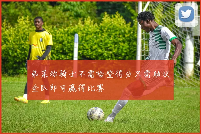 弗莱称骑士不需哈登得分只需助攻全队即可赢得比赛