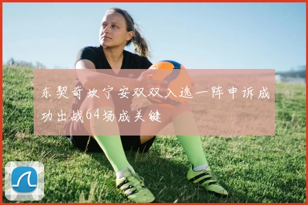 东契奇坎宁安双双入选一阵申诉成功出战64场成关键